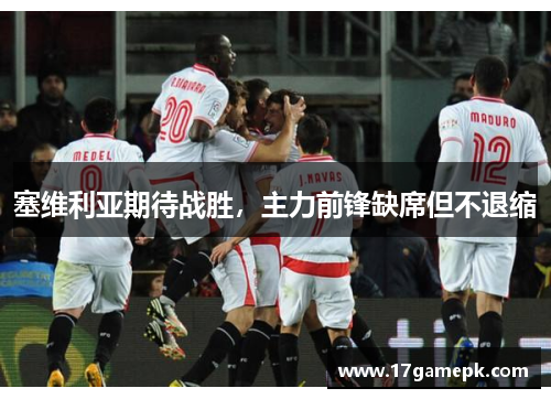 塞维利亚期待战胜，主力前锋缺席但不退缩